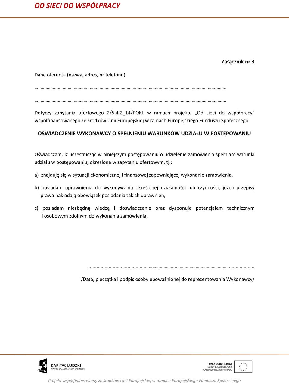 OŚWIADCZENIE WYKONAWCY O SPEŁNIENIU WARUNKÓW UDZIAŁU W POSTĘPOWANIU Oświadczam, iż uczestnicząc w niniejszym postępowaniu o udzielenie zamówienia spełniam warunki udziału w postępowaniu, określone w