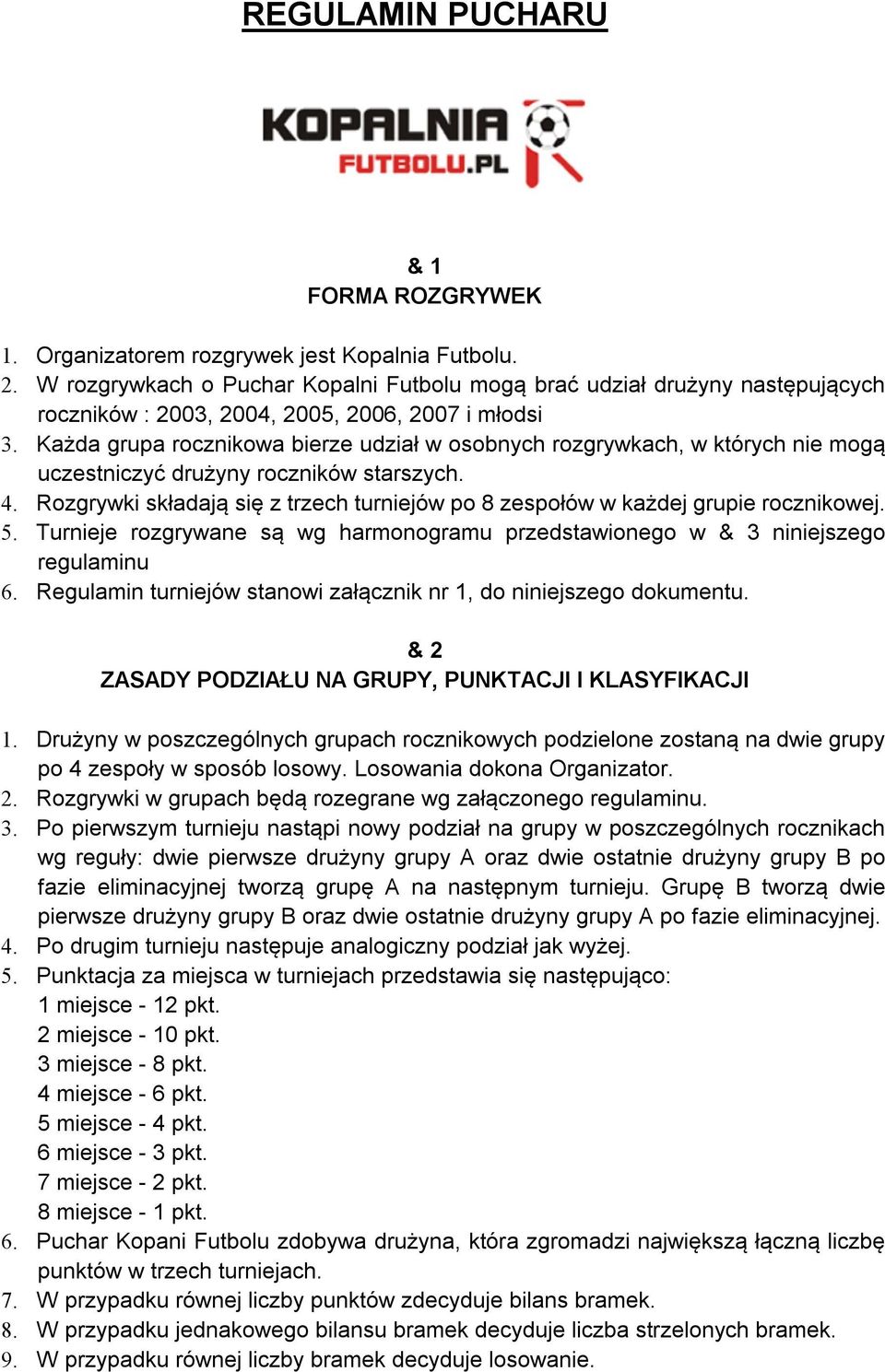 Każda grupa rocznikowa bierze udział w osobnych rozgrywkach, w których nie mogą uczestniczyć drużyny roczników starszych. 4.