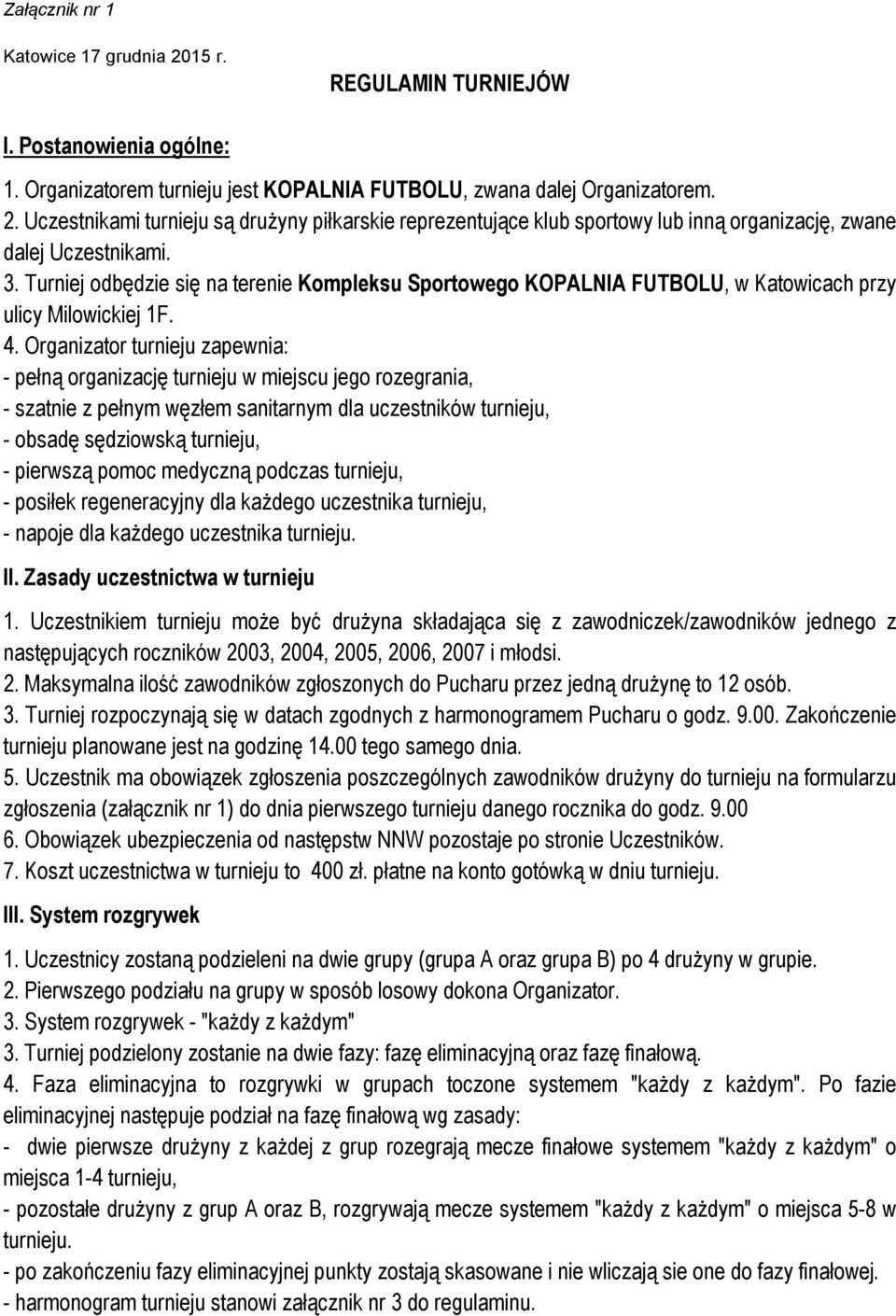 Organizator turnieju zapewnia: - pełną organizację turnieju w miejscu jego rozegrania, - szatnie z pełnym węzłem sanitarnym dla uczestników turnieju, - obsadę sędziowską turnieju, - pierwszą pomoc