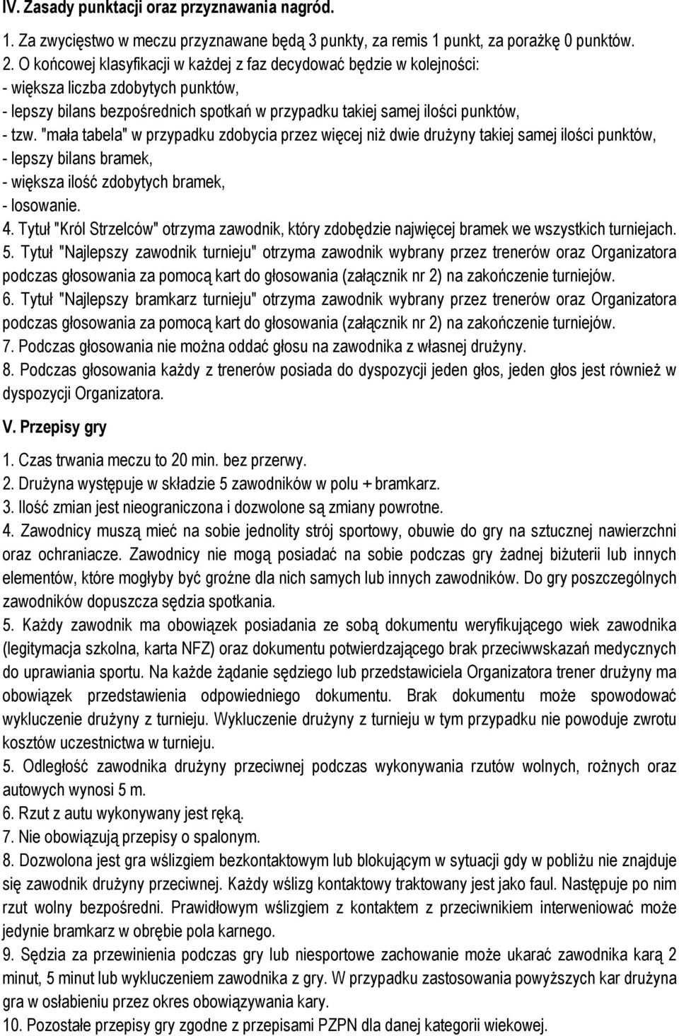 "mała tabela" w przypadku zdobycia przez więcej niż dwie drużyny takiej samej ilości punktów, - lepszy bilans bramek, - większa ilość zdobytych bramek, - losowanie. 4.