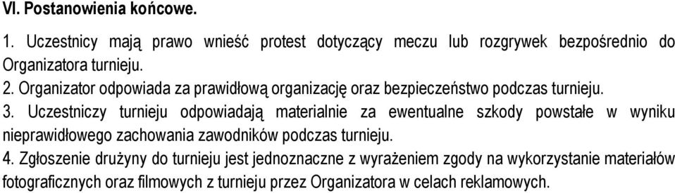 Uczestniczy turnieju odpowiadają materialnie za ewentualne szkody powstałe w wyniku nieprawidłowego zachowania zawodników podczas