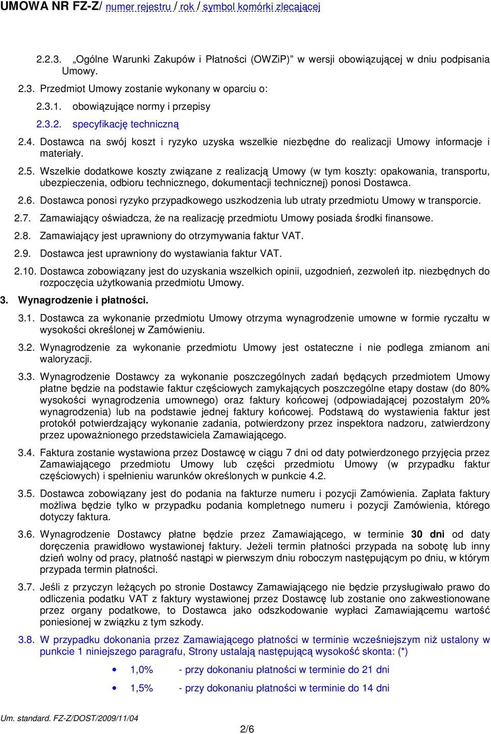 Wszelkie dodatkowe koszty związane z realizacją Umowy (w tym koszty: opakowania, transportu, ubezpieczenia, odbioru technicznego, dokumentacji technicznej) ponosi Dostawca. 2.6.