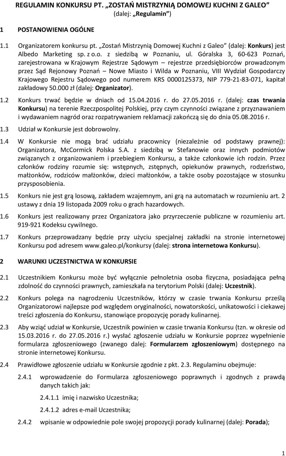 Góralska 3, 60-623 Poznań, zarejestrowana w Krajowym Rejestrze Sądowym rejestrze przedsiębiorców prowadzonym przez Sąd Rejonowy Poznań Nowe Miasto i Wilda w Poznaniu, VIII Wydział Gospodarczy