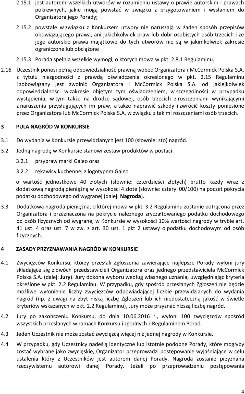 utworów nie są w jakimkolwiek zakresie ograniczone lub obciążone 2.15.3 Porada spełnia wszelkie wymogi, o których mowa w pkt. 2.8.1 Regulaminu. 2.16 Uczestnik ponosi pełną odpowiedzialność prawną wobec Organizatora i McCormick Polska S.