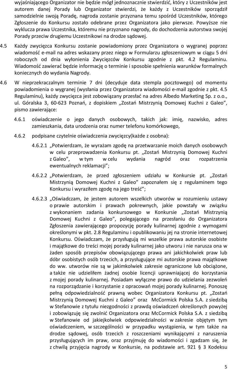 Powyższe nie wyklucza prawa Uczestnika, któremu nie przyznano nagrody, do dochodzenia autorstwa swojej Porady przeciw drugiemu Uczestnikowi na drodze sądowej. 4.
