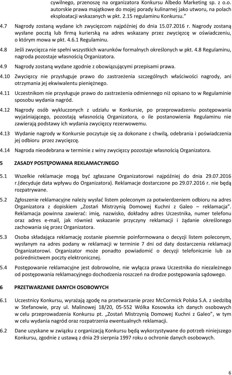 Nagrody zostaną wysłane pocztą lub firmą kurierską na adres wskazany przez zwycięzcę w oświadczeniu, o którym mowa w pkt. 4.