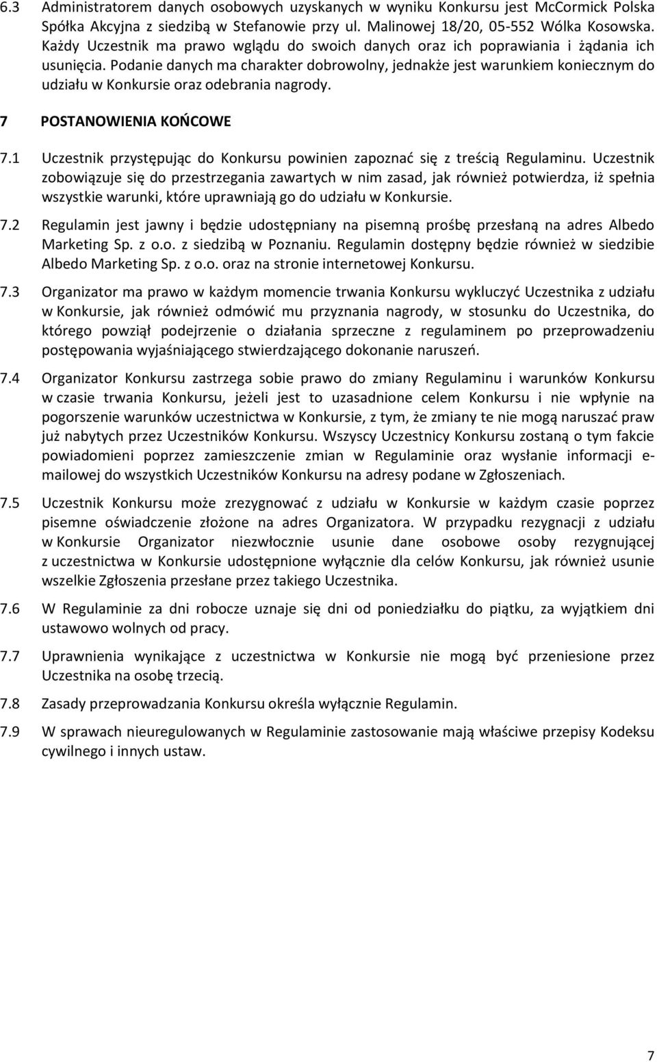 Podanie danych ma charakter dobrowolny, jednakże jest warunkiem koniecznym do udziału w Konkursie oraz odebrania nagrody. 7 POSTANOWIENIA KOŃCOWE 7.
