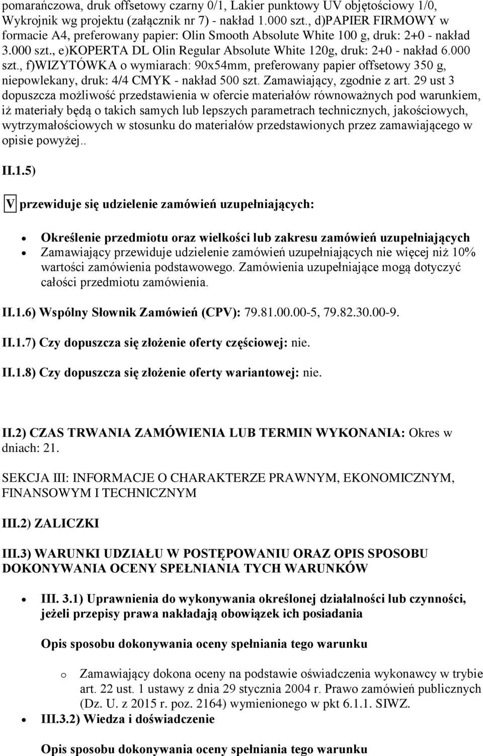 , e)koperta DL Olin Regular Absolute White 120g, druk: 2+0 - nakład 6.000 szt., f)wizytówka o wymiarach: 90x54mm, preferowany papier offsetowy 350 g, niepowlekany, druk: 4/4 CMYK - nakład 500 szt.