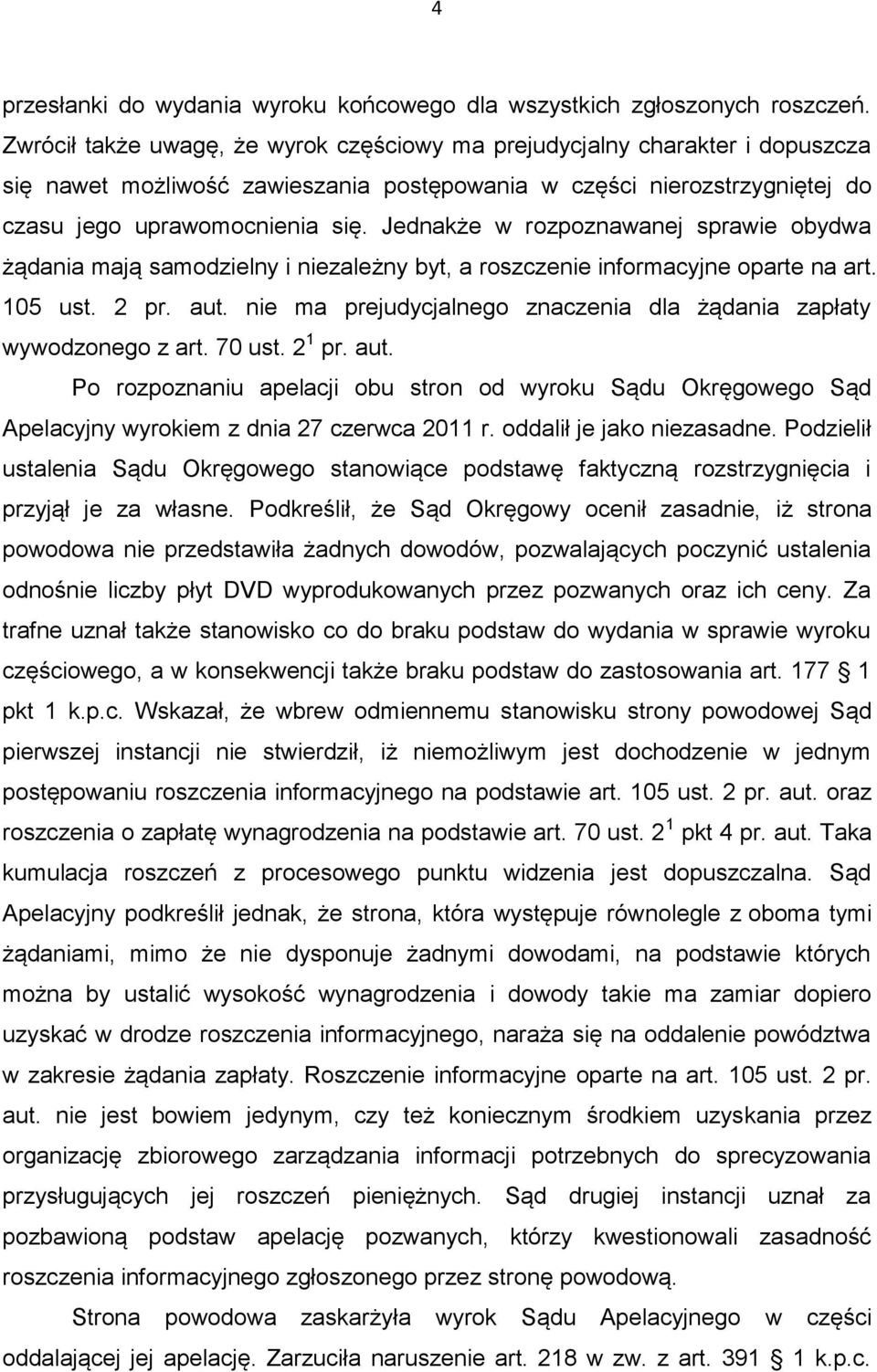 Jednakże w rozpoznawanej sprawie obydwa żądania mają samodzielny i niezależny byt, a roszczenie informacyjne oparte na art. 105 ust. 2 pr. aut.