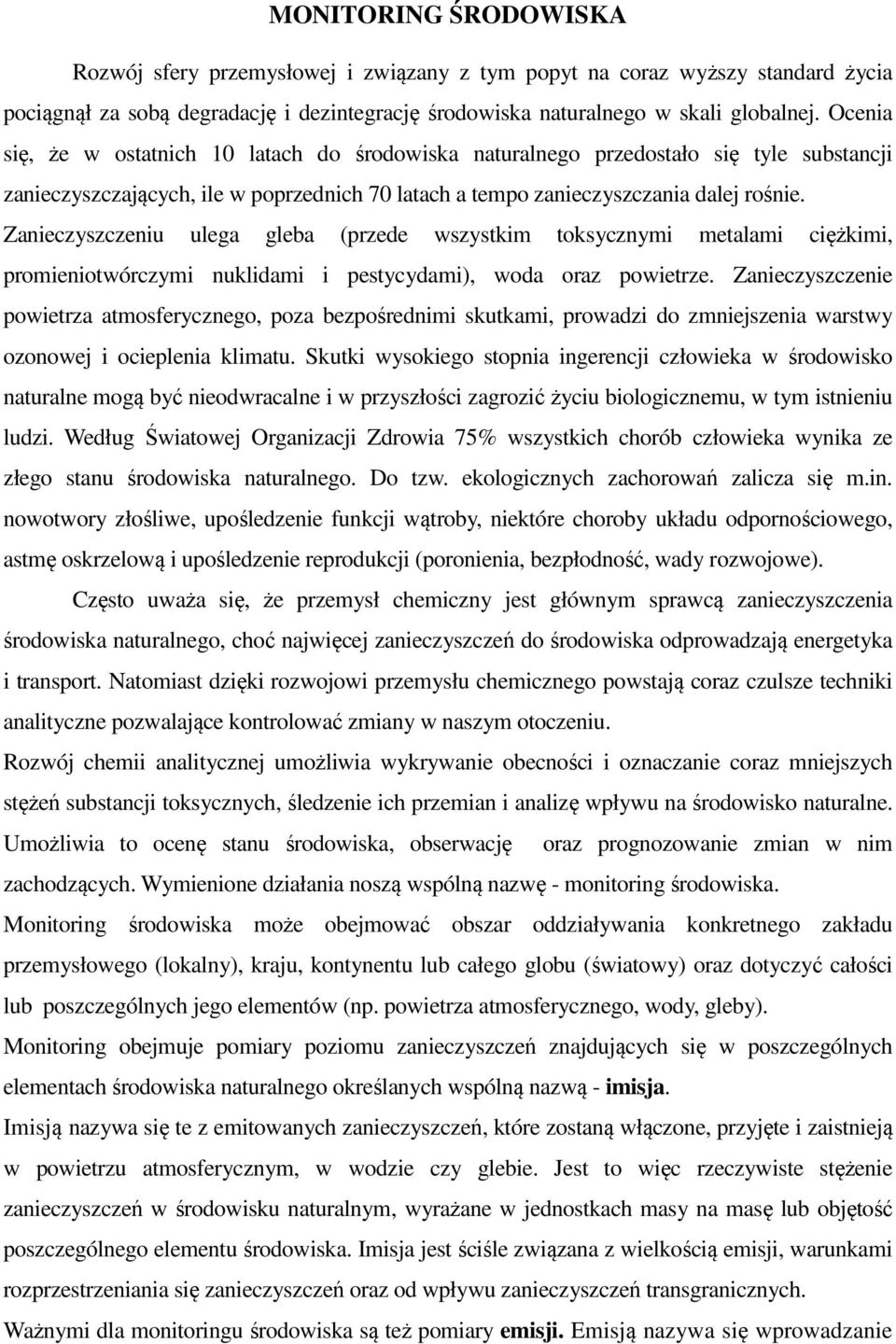 Zanieczyszczeniu ulega gleba (przede wszystkim toksycznymi metalami ciężkimi, promieniotwórczymi nuklidami i pestycydami), woda oraz powietrze.