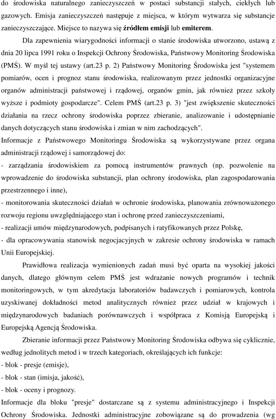 Dla zapewnienia wiarygodności informacji o stanie środowiska utworzono, ustawą z dnia 20 lipca 1991 roku o Inspekcji Ochrony Środowiska, Państwowy Monitoring Środowiska (PMŚ). W myśl tej ustawy (art.