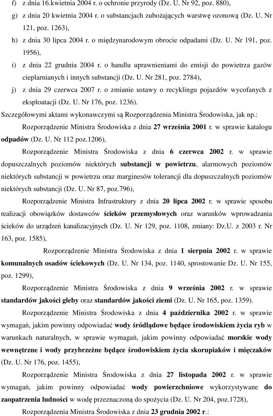 o handlu uprawnieniami do emisji do powietrza gazów cieplarnianych i innych substancji (Dz. U. Nr 281, poz. 2784), j) z dnia 29 czerwca 2007 r.