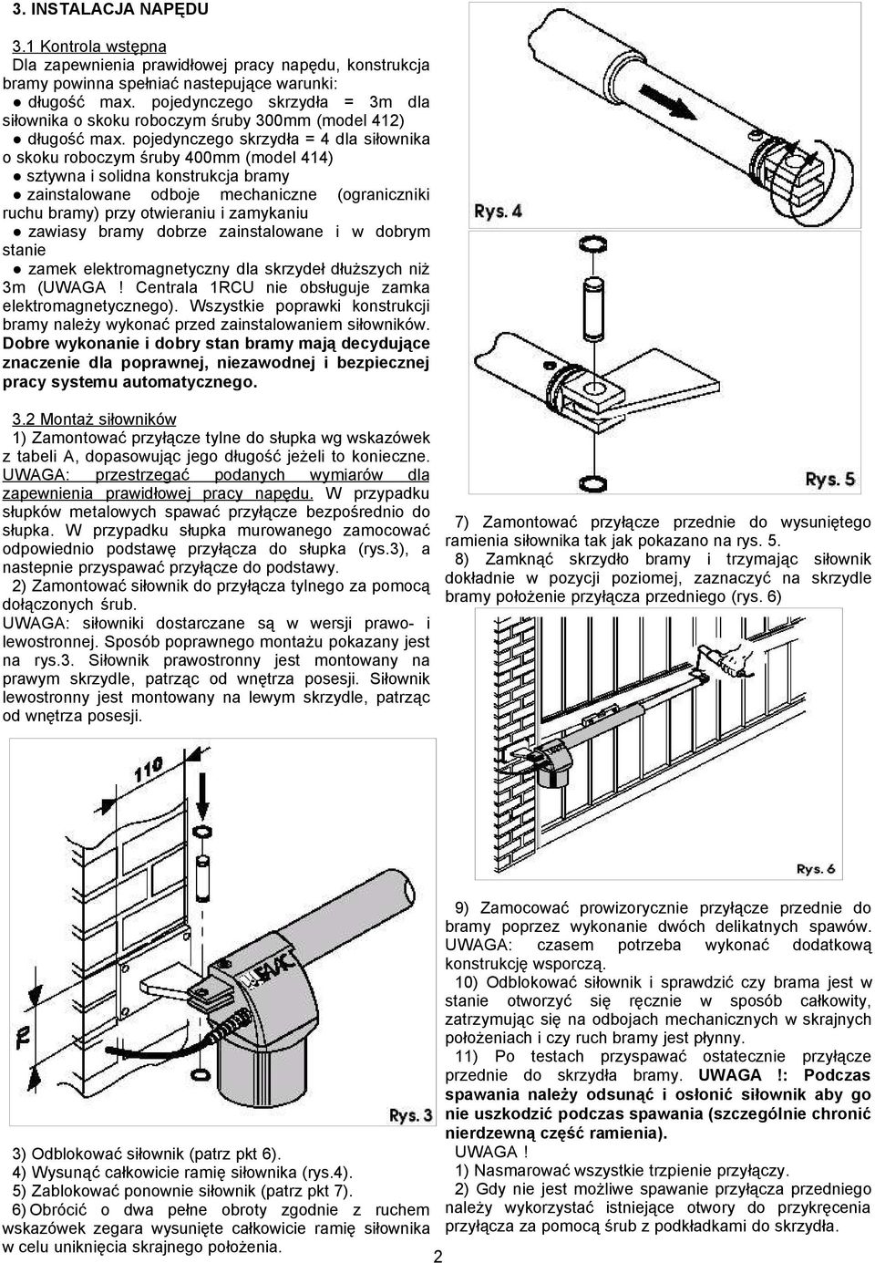 pojedynczego skrzydła = 4 dla siłownika o skoku roboczym śruby 400mm (model 414) sztywna i solidna konstrukcja bramy zainstalowane odboje mechaniczne (ograniczniki ruchu bramy) przy otwieraniu i