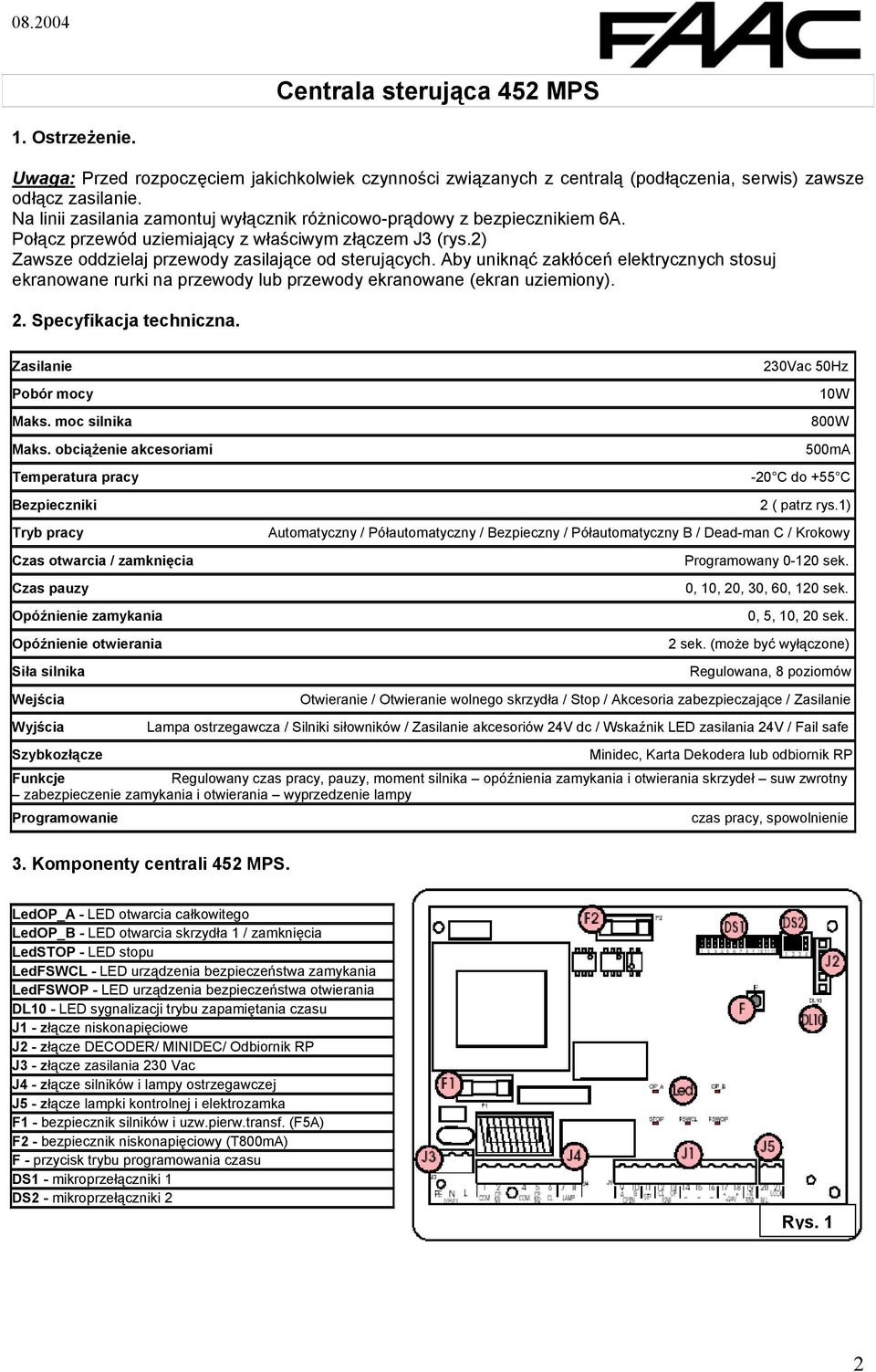 Aby uniknąć zakłóceń elektrycznych stosuj ekranowane rurki na przewody lub przewody ekranowane (ekran uziemiony). 2. Specyfikacja techniczna. Zasilanie 230Vac 50Hz Pobór mocy 10W Maks.