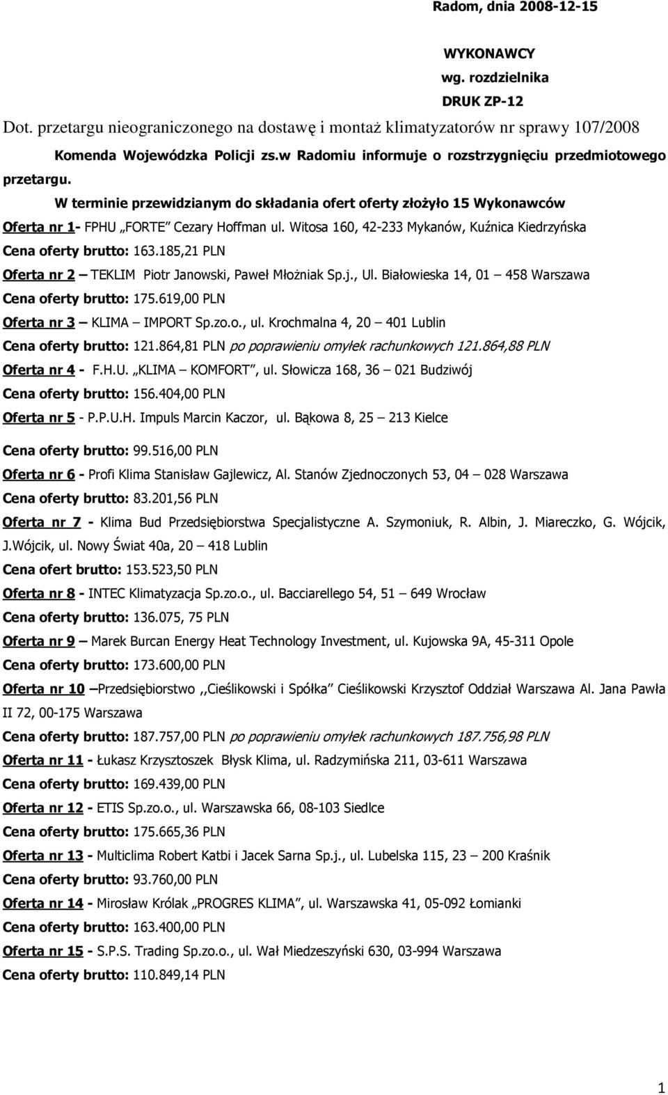 Witosa 160, 42-233 Mykanów, Kuźnica Kiedrzyńska Cena oferty brutto: 163.185,21 PLN Oferta nr 2 TEKLIM Piotr Janowski, Paweł MłoŜniak Sp.j., Ul. Białowieska 14, 01 458 Warszawa Cena oferty brutto: 175.