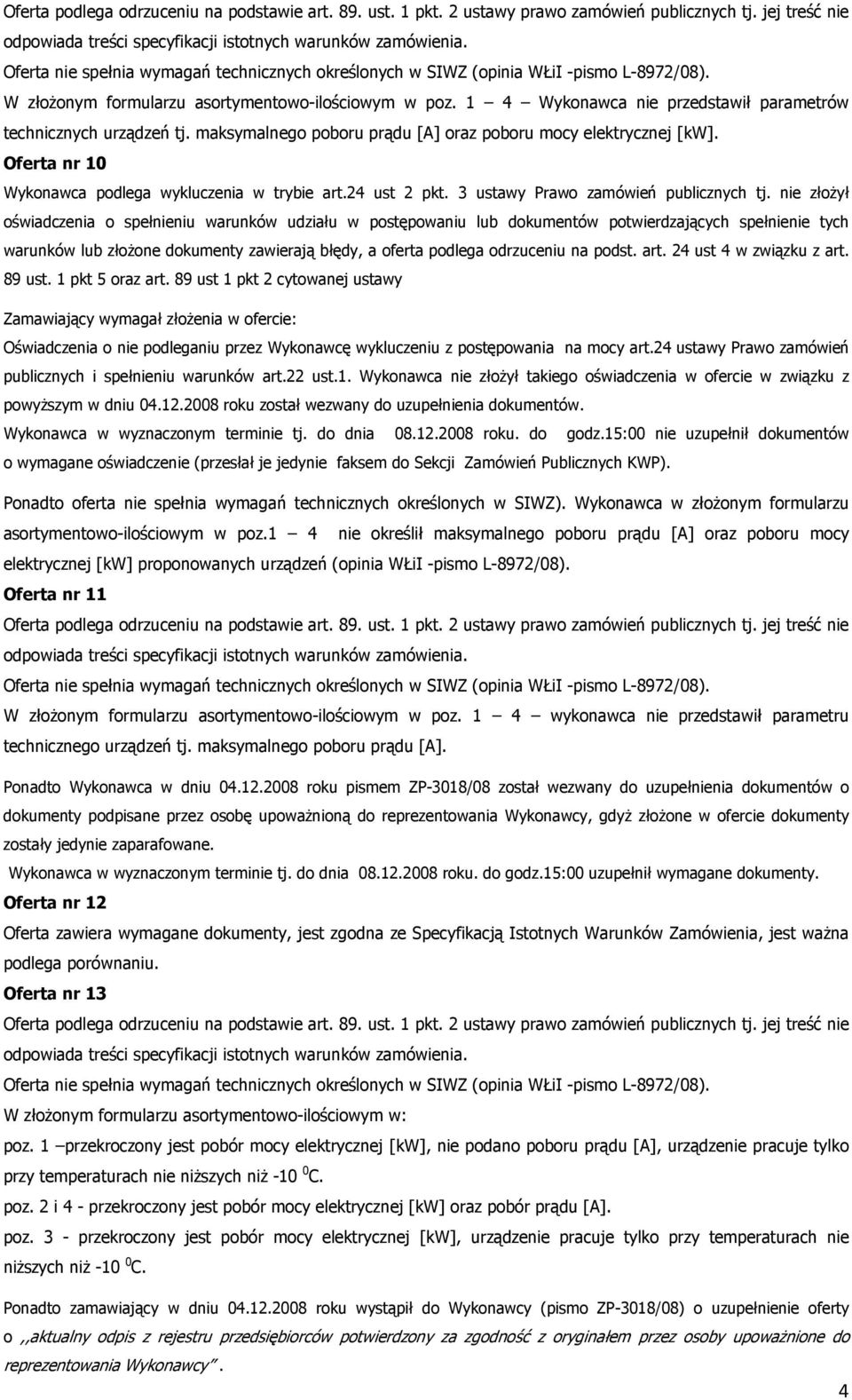 nie złoŝył oświadczenia o spełnieniu warunków udziału w postępowaniu lub dokumentów potwierdzających spełnienie tych warunków lub złoŝone dokumenty zawierają błędy, a oferta podlega odrzuceniu na