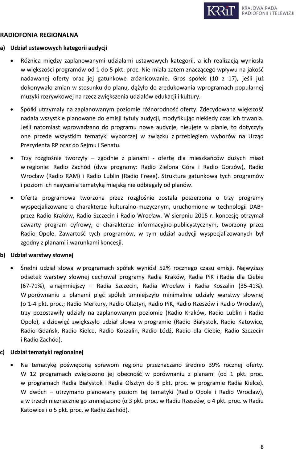 Gros spółek (10 z 17), jeśli już dokonywało zmian w stosunku do planu, dążyło do zredukowania wprogramach popularnej muzyki rozrywkowej na rzecz zwiększenia udziałów edukacji i kultury.