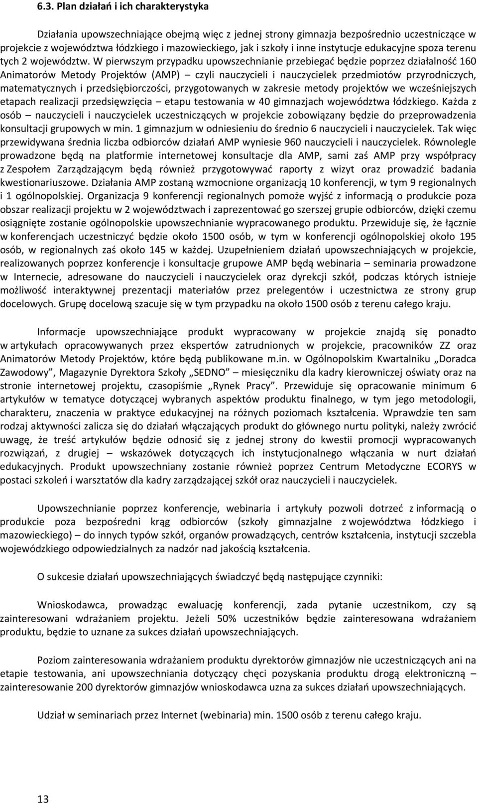 W pierwszym przypadku upowszechnianie przebiegać będzie poprzez działalność 160 Animatorów Metody Projektów (AMP) czyli nauczycieli i nauczycielek przedmiotów przyrodniczych, matematycznych i
