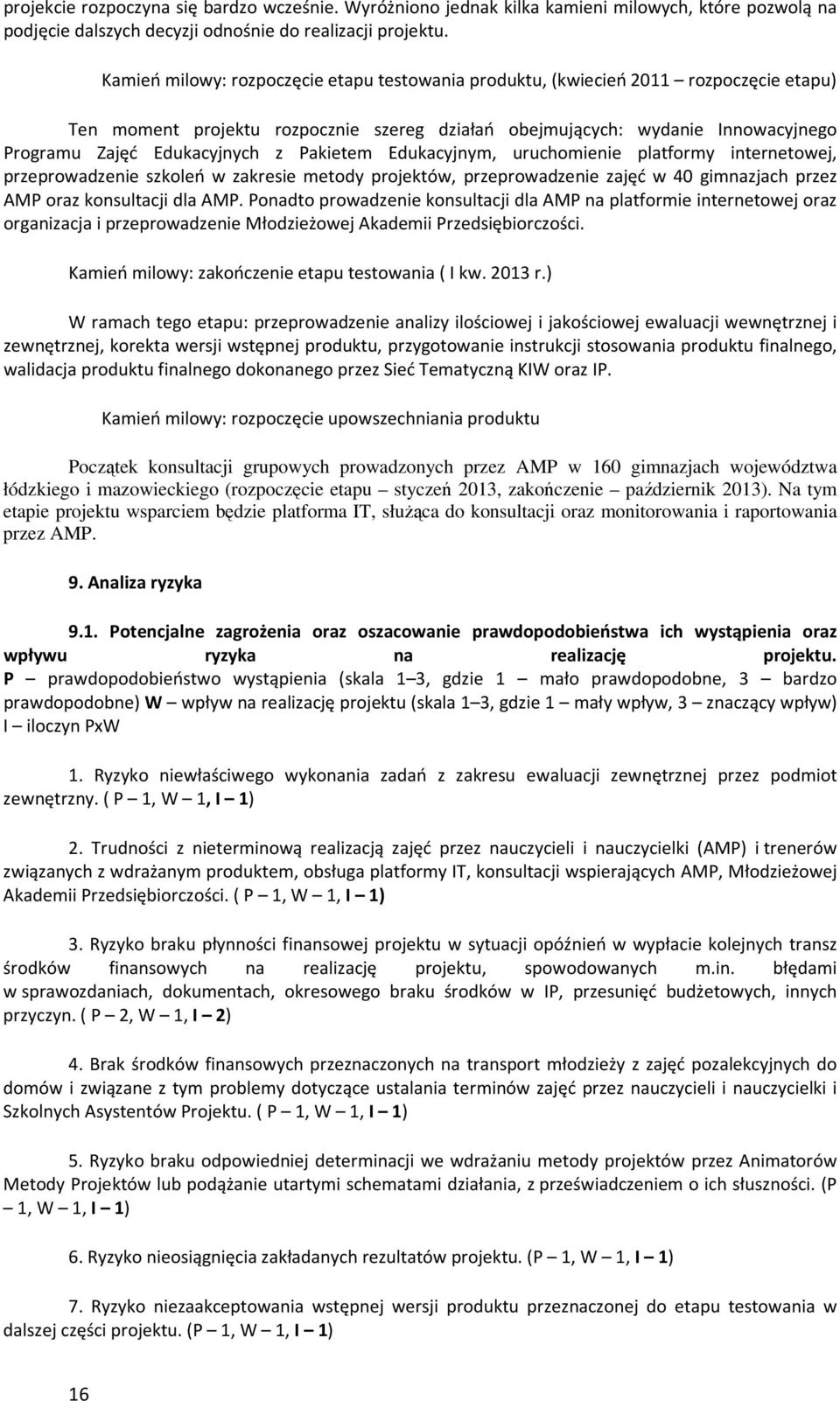 Pakietem Edukacyjnym, uruchomienie platformy internetowej, przeprowadzenie szkoleń w zakresie metody projektów, przeprowadzenie zajęć w 40 gimnazjach przez AMP oraz konsultacji dla AMP.