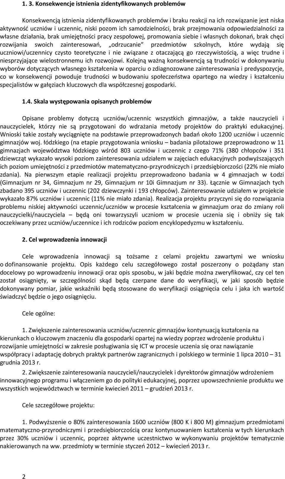 odrzucanie przedmiotów szkolnych, które wydają się uczniowi/uczennicy czysto teoretyczne i nie związane z otaczającą go rzeczywistością, a więc trudne i niesprzyjające wielostronnemu ich rozwojowi.