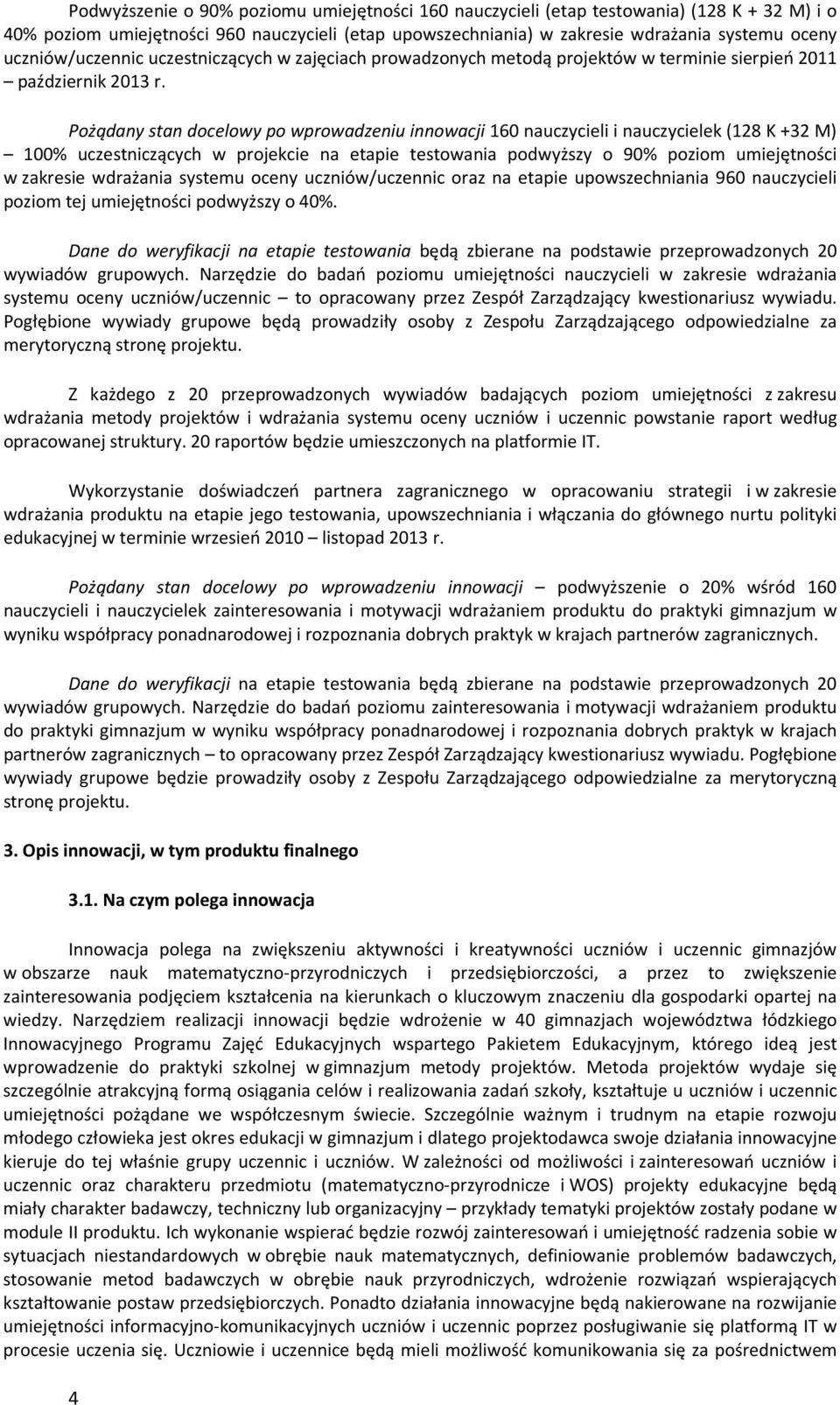 Pożądany stan docelowy po wprowadzeniu innowacji 160 nauczycieli i nauczycielek (128 K +32 M) 100% uczestniczących w projekcie na etapie testowania podwyższy o 90% poziom umiejętności w zakresie