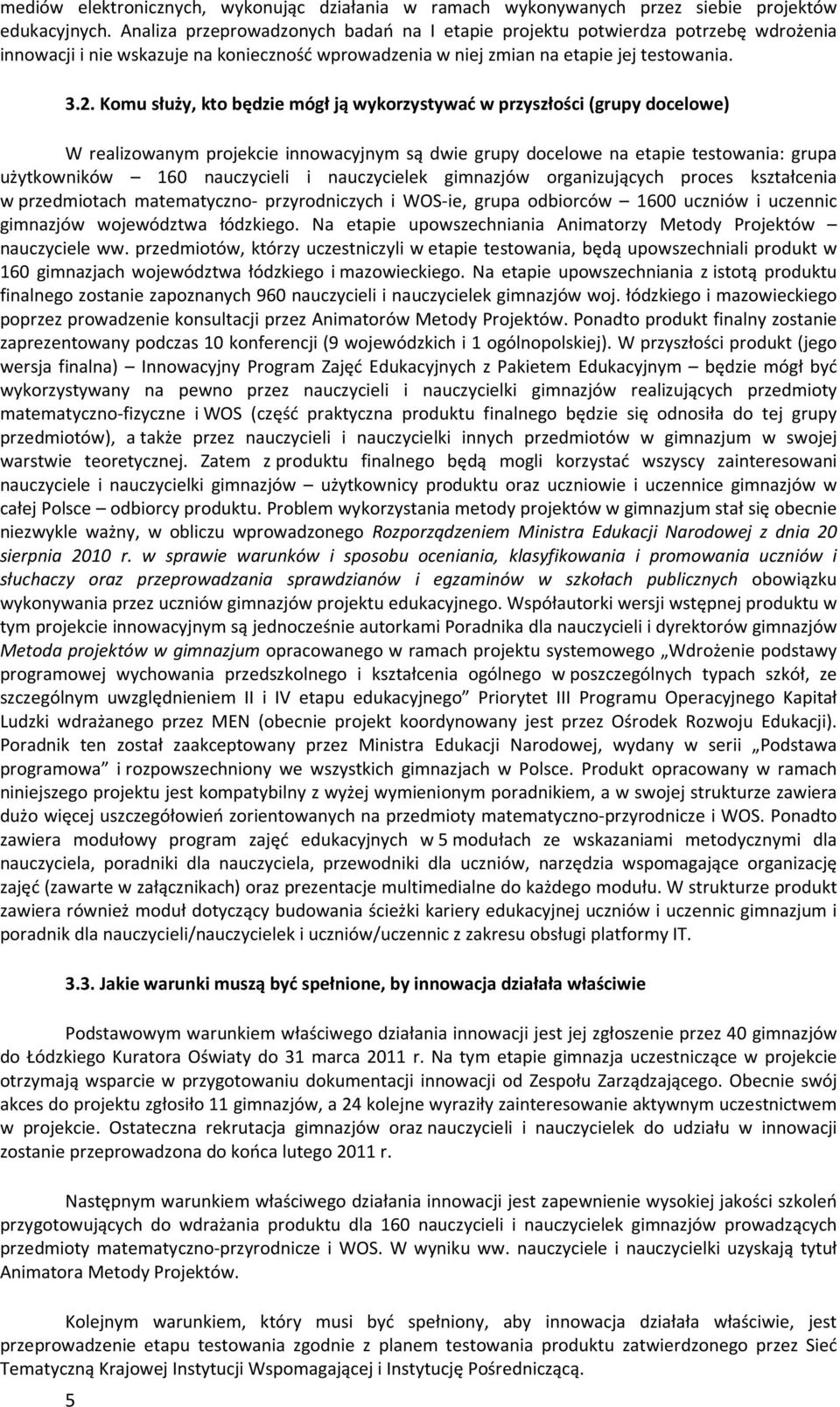 Komu służy, kto będzie mógł ją wykorzystywać w przyszłości (grupy docelowe) W realizowanym projekcie innowacyjnym są dwie grupy docelowe na etapie testowania: grupa użytkowników 160 nauczycieli i