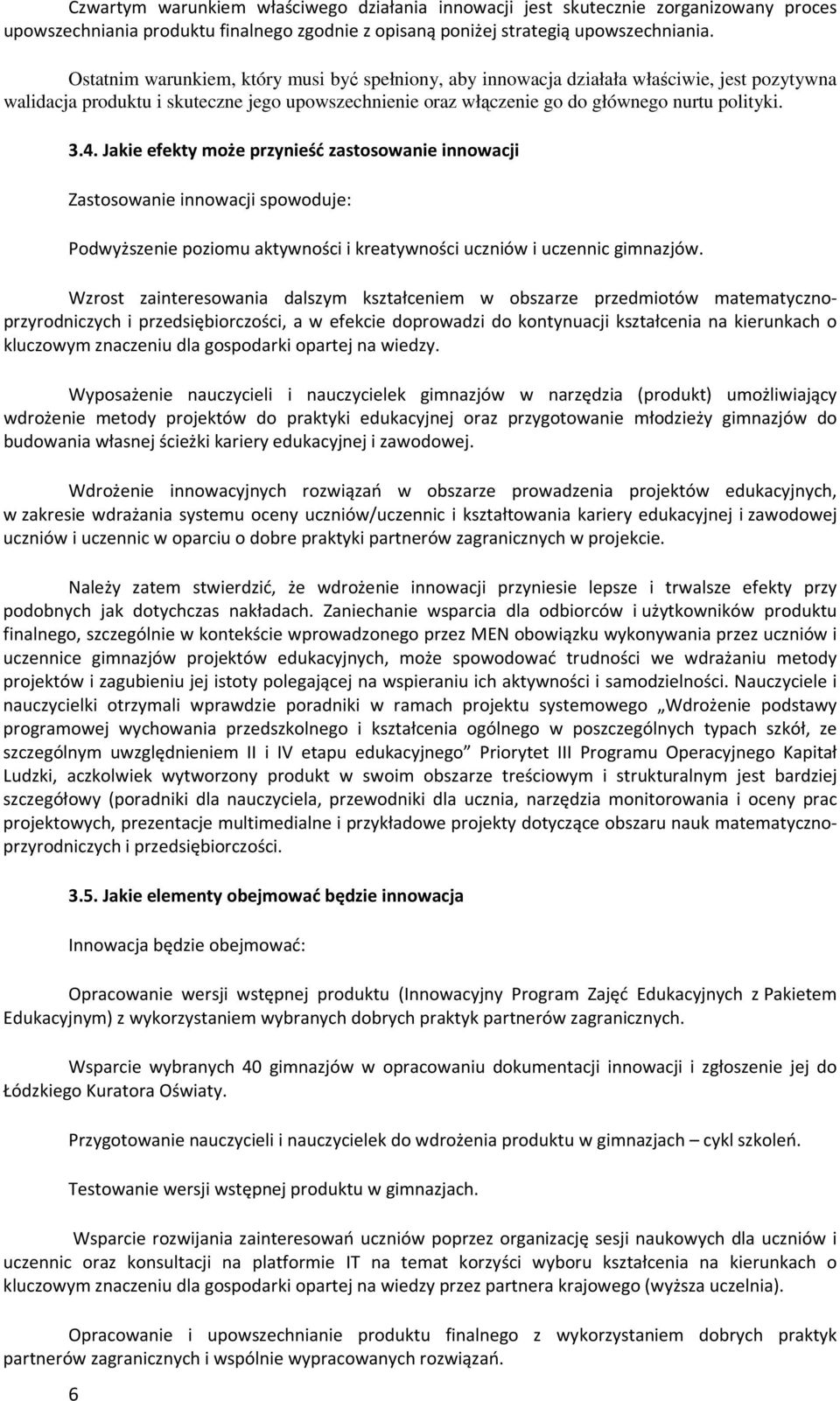 Jakie efekty może przynieść zastosowanie innowacji Zastosowanie innowacji spowoduje: Podwyższenie poziomu aktywności i kreatywności uczniów i uczennic gimnazjów.