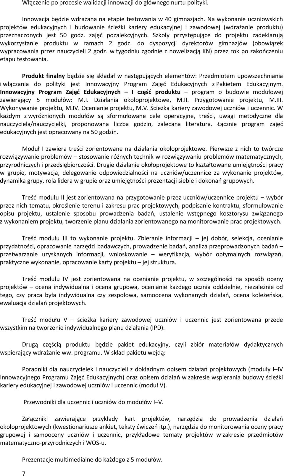 Szkoły przystępujące do projektu zadeklarują wykorzystanie produktu w ramach 2 godz. do dyspozycji dyrektorów gimnazjów (obowiązek wypracowania przez nauczycieli 2 godz.