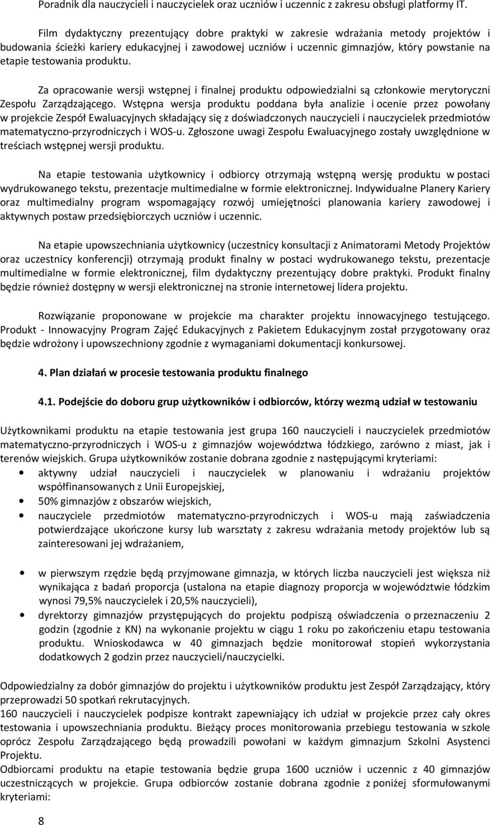 testowania produktu. Za opracowanie wersji wstępnej i finalnej produktu odpowiedzialni są członkowie merytoryczni Zespołu Zarządzającego.