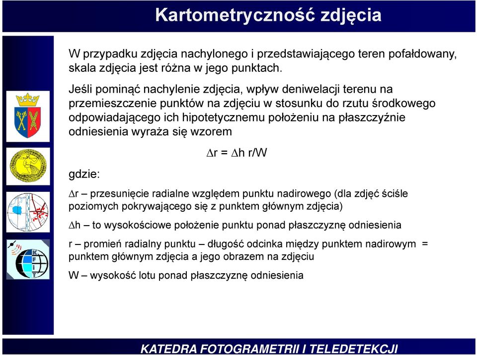 płaszczyźnie odniesienia wyraża się wzorem gdzie: r = h r/w r przesunięcie radialne względem punktu nadirowego (dla zdjęć ściśle poziomych pokrywającego się z punktem głównym zdjęcia)