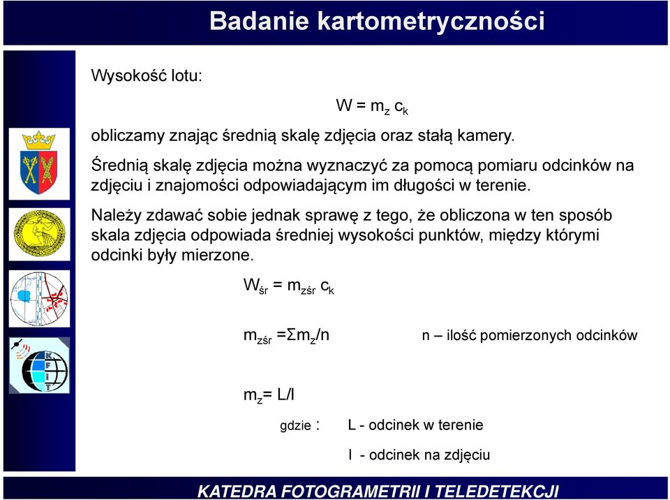 Należy zdawać sobie jednak sprawę z tego, że obliczona w ten sposób skala zdjęcia odpowiada średniej wysokości punktów, między