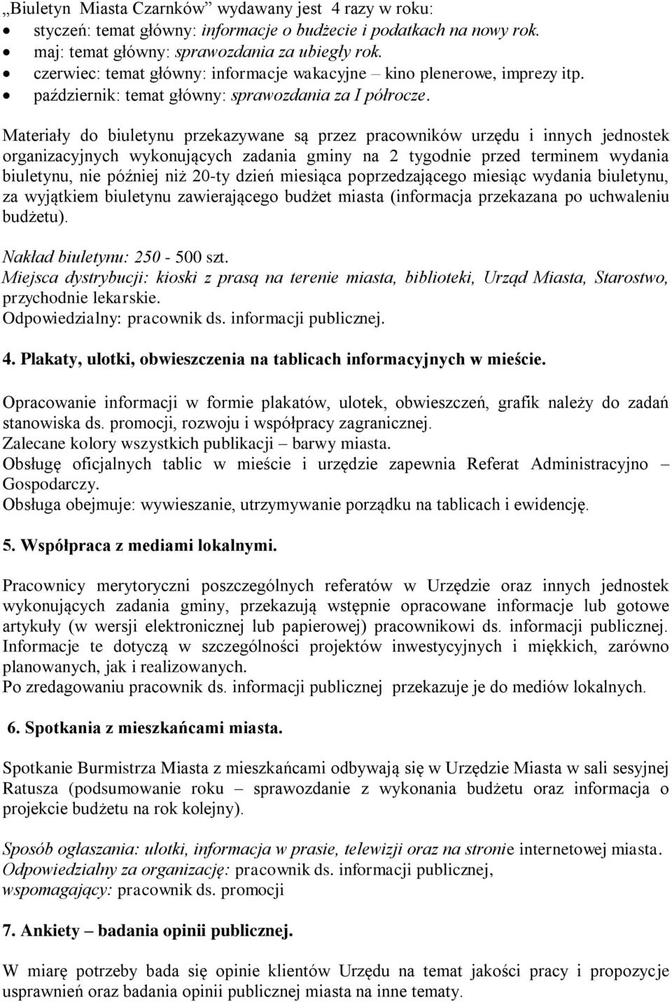 Materiały do biuletynu przekazywane są przez pracowników urzędu i innych jednostek organizacyjnych wykonujących zadania gminy na 2 tygodnie przed terminem wydania biuletynu, nie później niż 20-ty