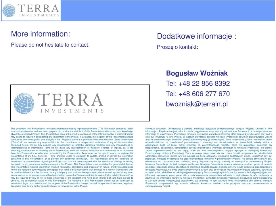 The information contained herein is not comprehensive and has been prepared to provide the recipient of this Presentation with some basic knowledge about the presented Project.