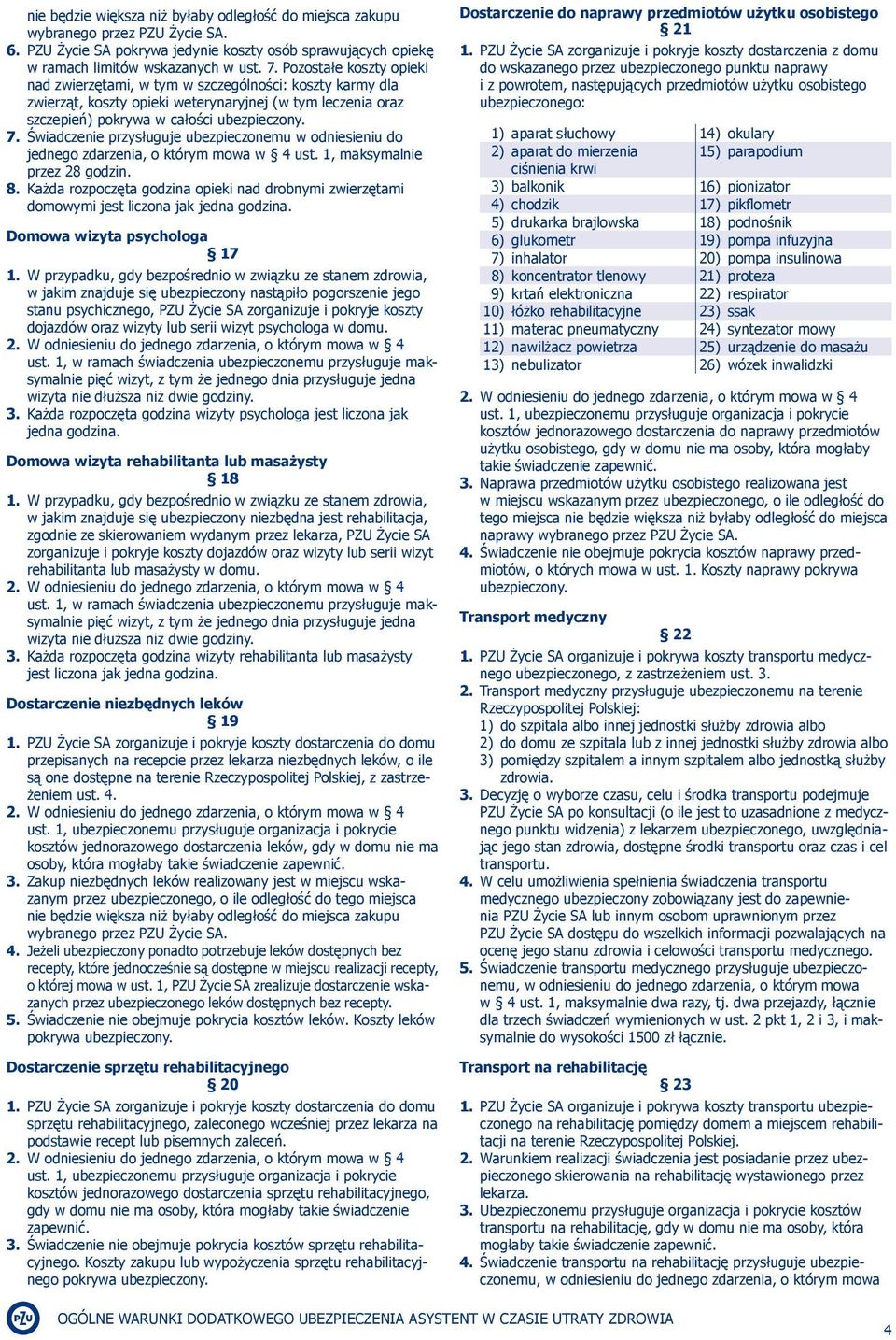 Świadczenie przysługuje ubezpieczonemu w odniesieniu do jednego zdarzenia, o którym mowa w 4 ust. 1, maksymalnie przez 28 godzin. 8.