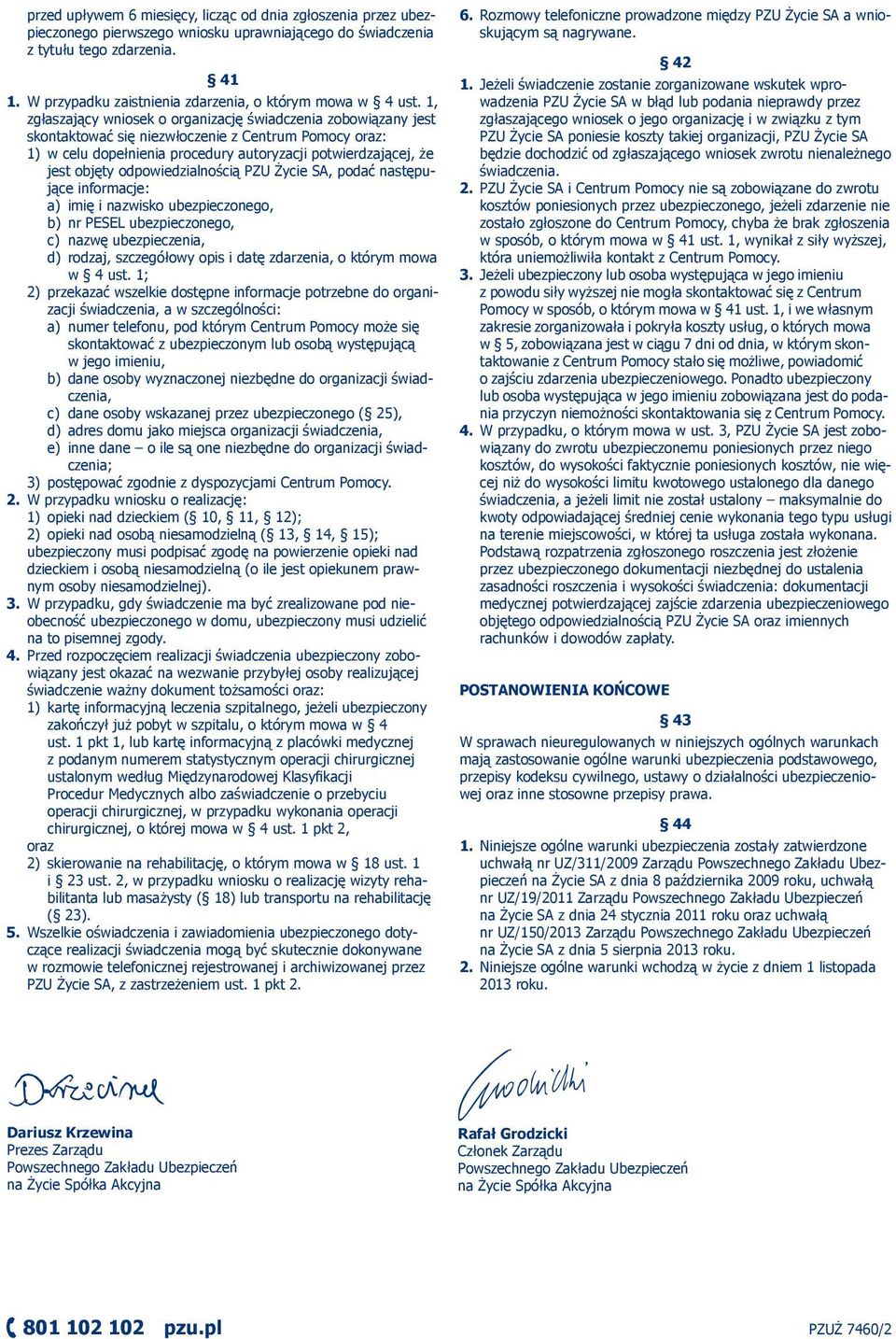 1, zgłaszający wniosek o organizację świadczenia zobowiązany jest skontaktować się niezwłoczenie z Centrum Pomocy oraz: 1) w celu dopełnienia procedury autoryzacji potwierdzającej, że jest objęty