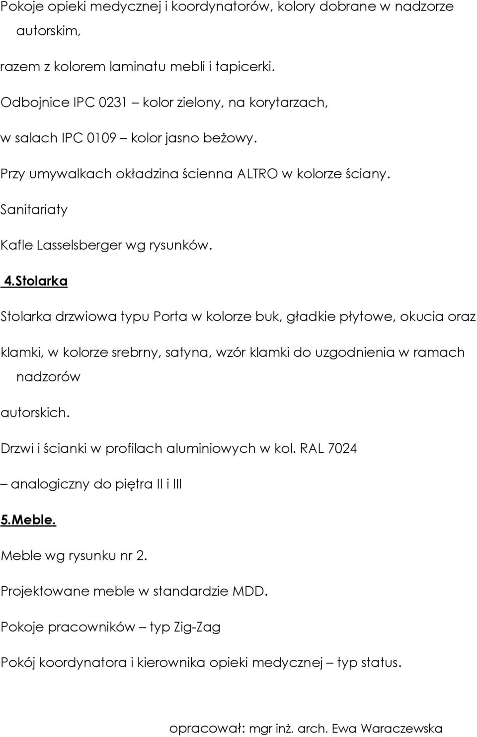 Stolarka Stolarka drzwiowa typu Porta w kolorze buk, gładkie płytowe, okucia oraz klamki, w kolorze srebrny, satyna, wzór klamki do uzgodnienia w ramach nadzorów autorskich.