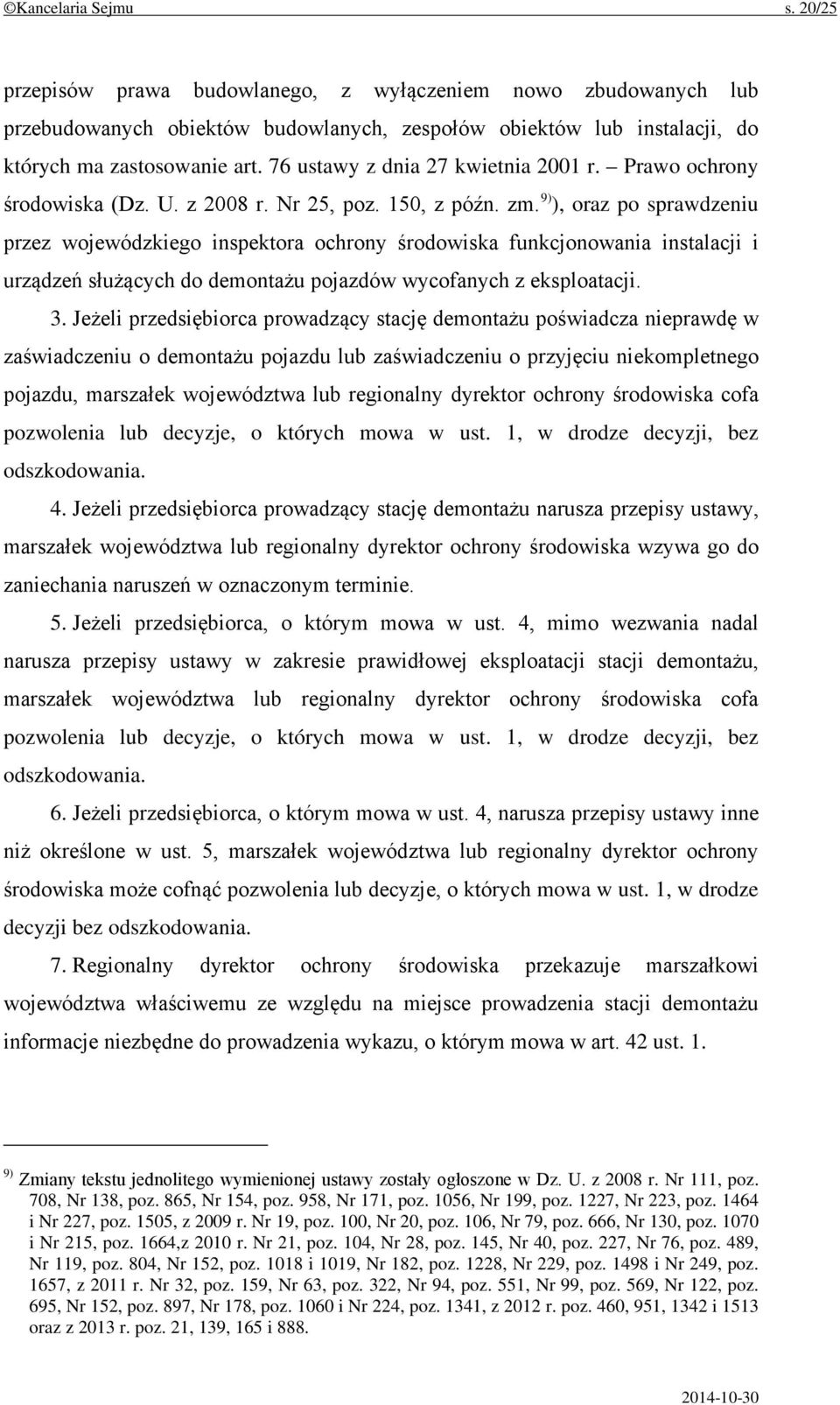 9) ), oraz po sprawdzeniu przez wojewódzkiego inspektora ochrony środowiska funkcjonowania instalacji i urządzeń służących do demontażu pojazdów wycofanych z eksploatacji. 3.