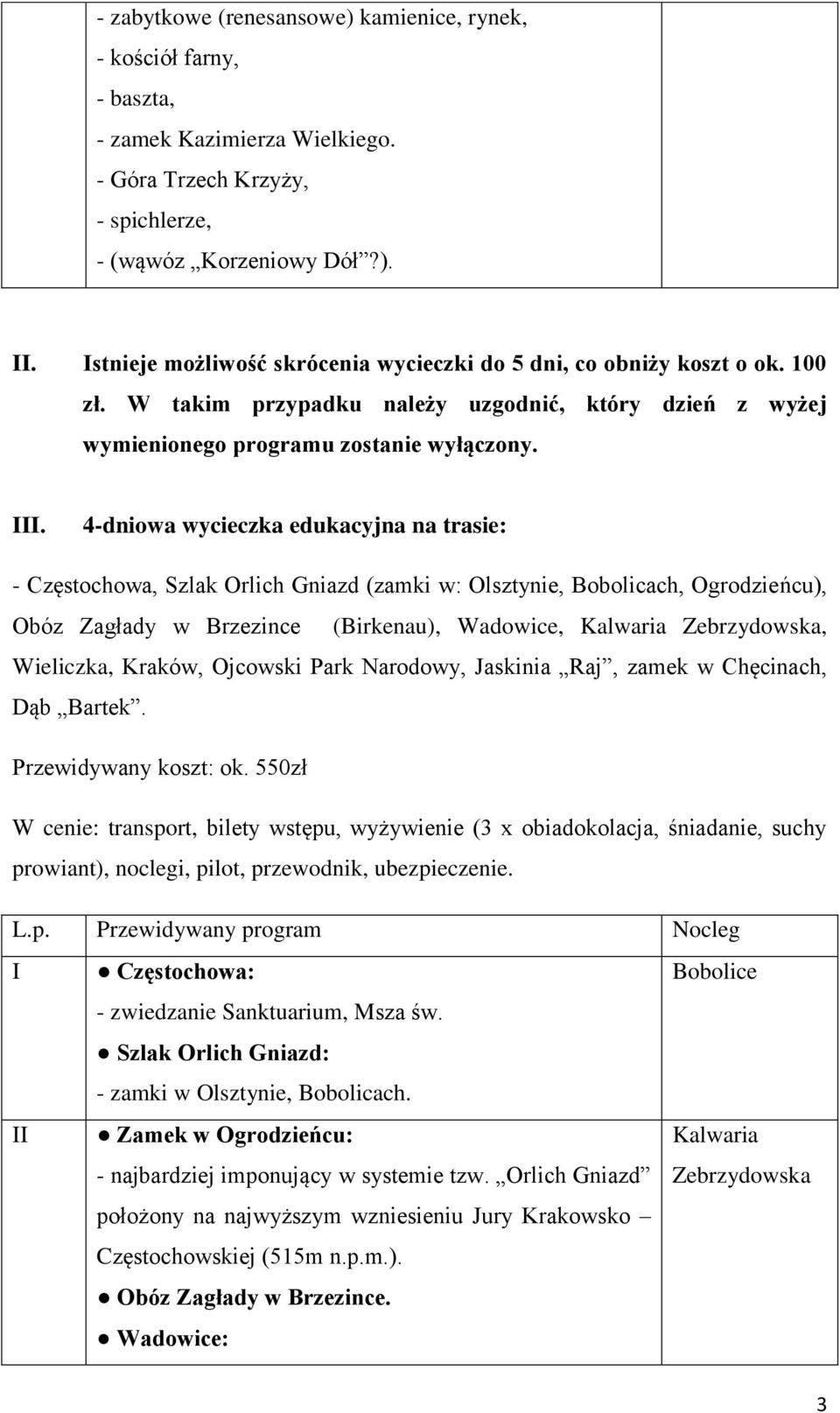 4-dniowa wycieczka edukacyjna na trasie: - Częstochowa, Szlak Orlich Gniazd (zamki w: Olsztynie, Bobolicach, Ogrodzieńcu), Obóz Zagłady w Brzezince (Birkenau), Wadowice, Kalwaria Zebrzydowska,