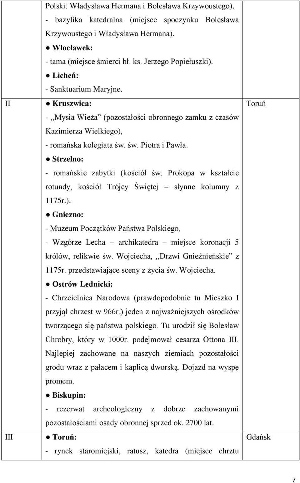 Strzelno: - romańskie zabytki (kościół św. Prokopa w kształcie rotundy, kościół Trójcy Świętej słynne kolumny z 1175r.).