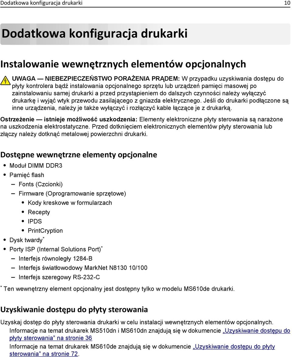 przewodu zasilającego z gniazda elektrycznego. Jeśli do drukarki podłączone są inne urządzenia, należy je także wyłączyć i rozłączyć kable łączące je z drukarką.