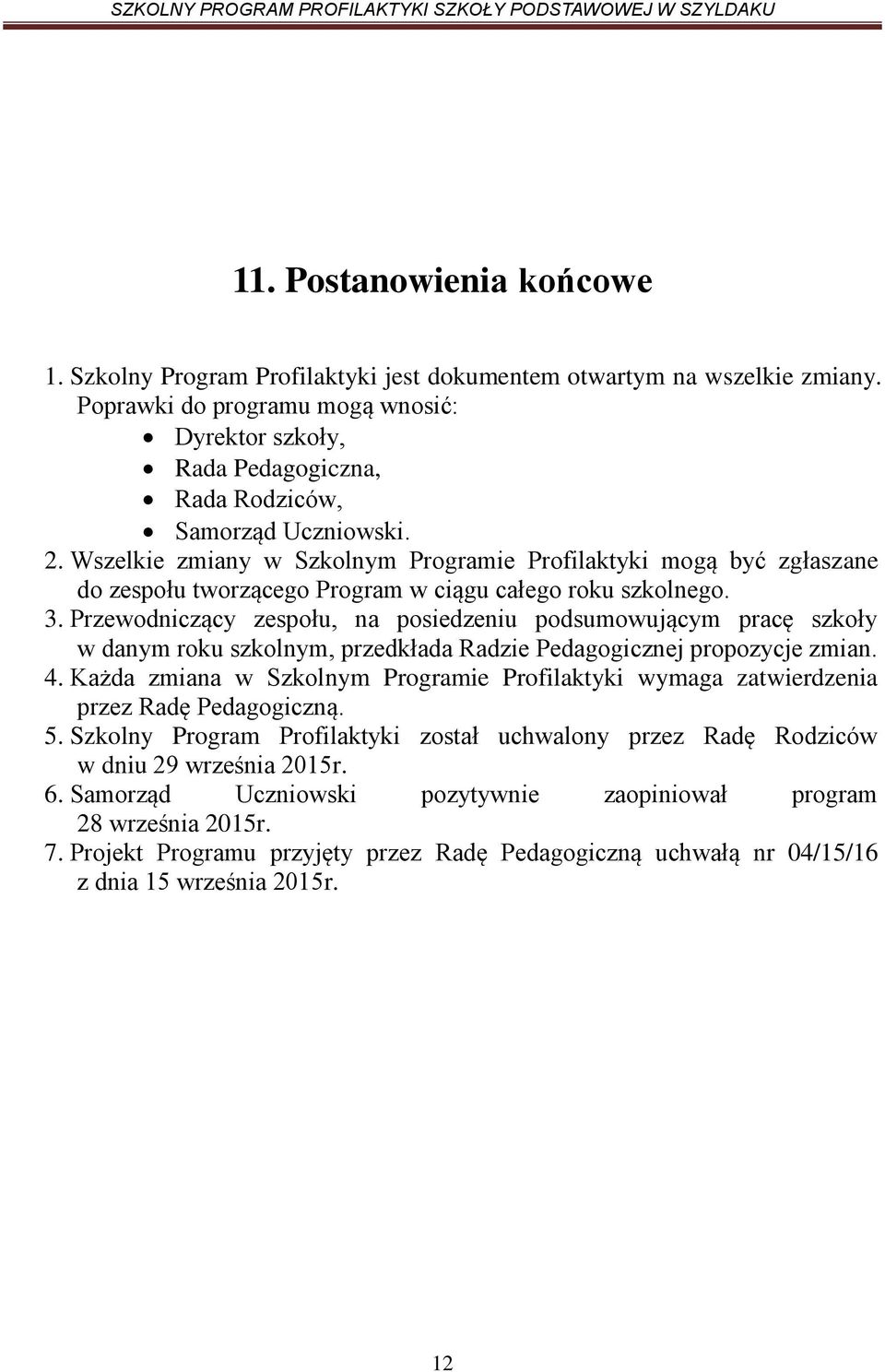 Wszelkie zmiany w Szkolnym Programie Profilaktyki mogą być zgłaszane do zespołu tworzącego Program w ciągu całego roku szkolnego. 3.