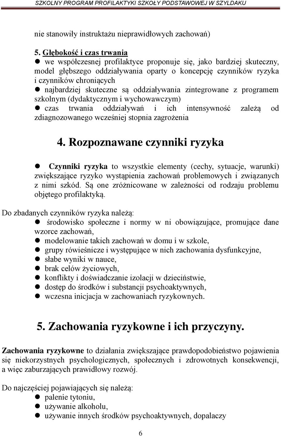 skuteczne są oddziaływania zintegrowane z programem szkolnym (dydaktycznym i wychowawczym) czas trwania oddziaływań i ich intensywność zależą od zdiagnozowanego wcześniej stopnia zagrożenia 4.