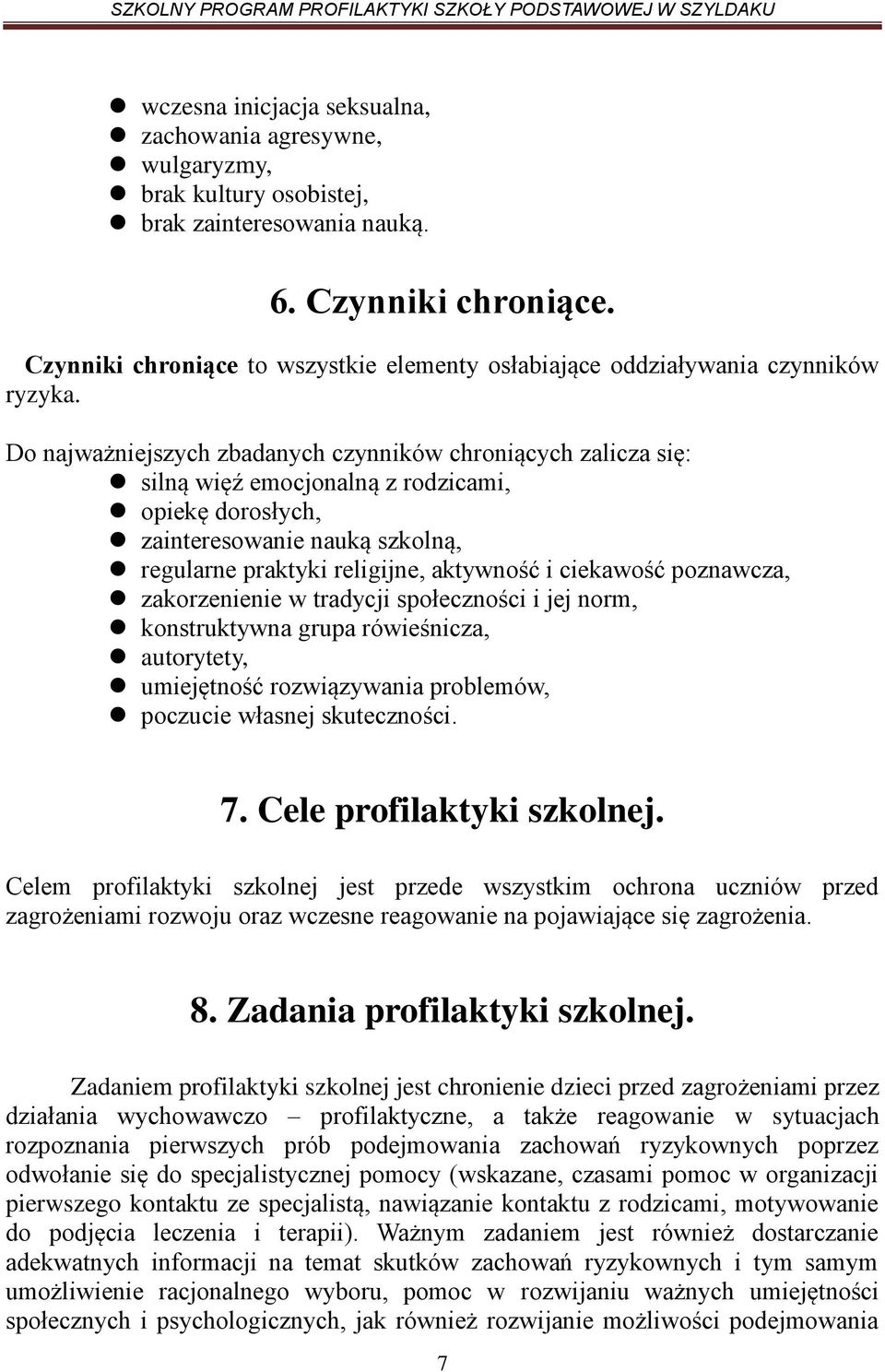 Do najważniejszych zbadanych czynników chroniących zalicza się: silną więź emocjonalną z rodzicami, opiekę dorosłych, zainteresowanie nauką szkolną, regularne praktyki religijne, aktywność i