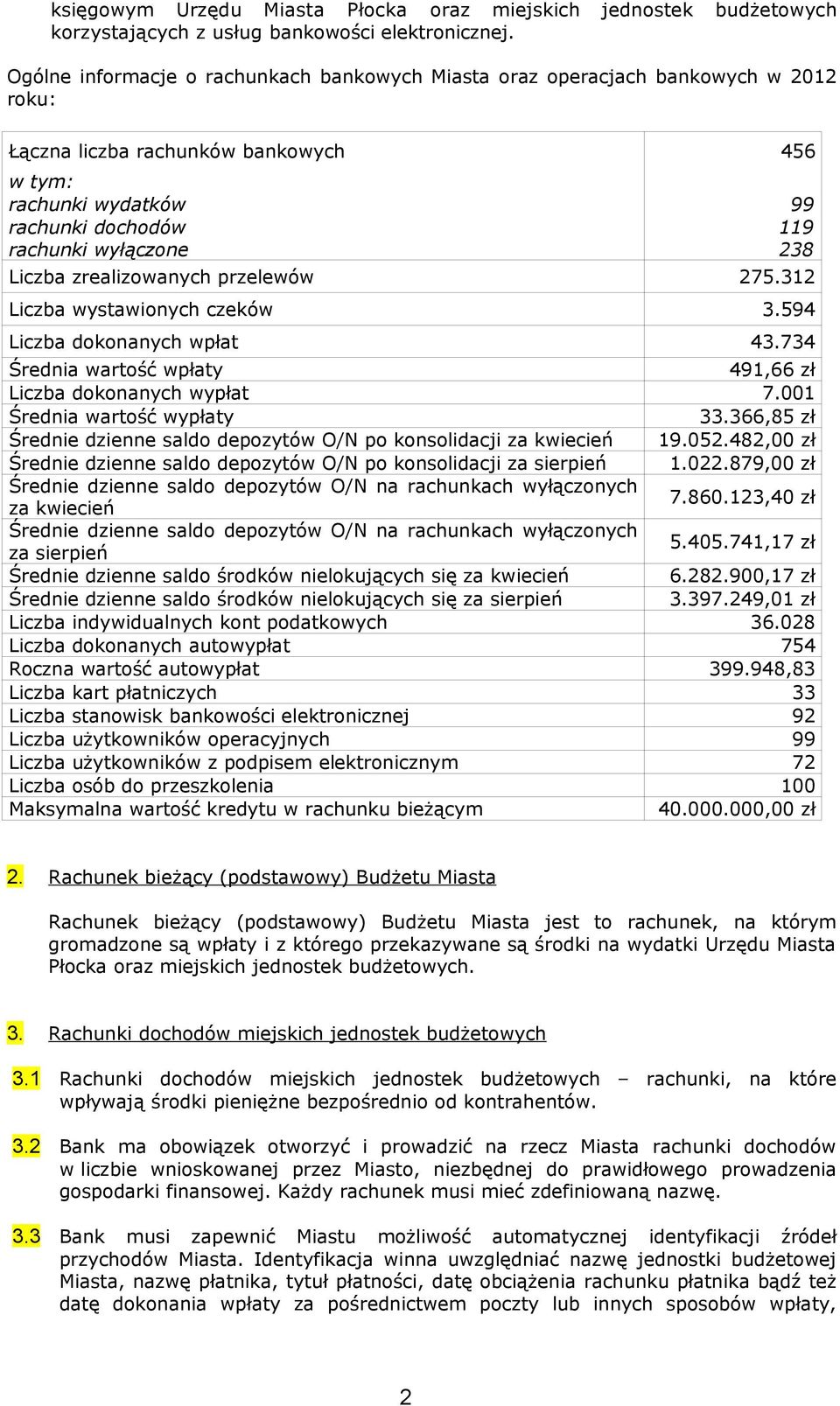 Liczba zrealizowanych przelewów 275.312 Liczba wystawionych czeków 3.594 Liczba dokonanych wpłat 43.734 Średnia wartość wpłaty 491,66 zł Liczba dokonanych wypłat 7.001 Średnia wartość wypłaty 33.