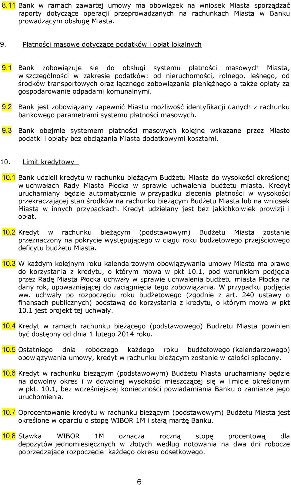 1 Bank zobowiązuje się do obsługi systemu płatności masowych Miasta, w szczególności w zakresie podatków: od nieruchomości, rolnego, leśnego, od środków transportowych oraz łącznego zobowiązania