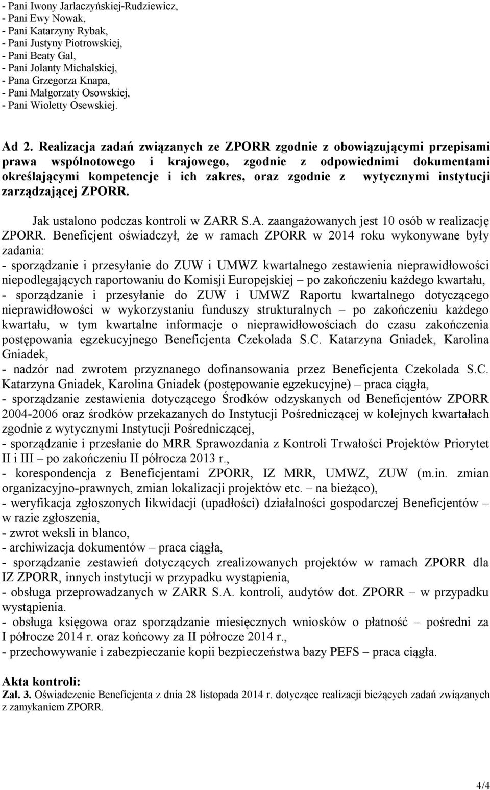 Realizacja zadań związanych ze ZPORR zgodnie z obowiązującymi przepisami prawa wspólnotowego i krajowego, zgodnie z odpowiednimi dokumentami określającymi kompetencje i ich zakres, oraz zgodnie z