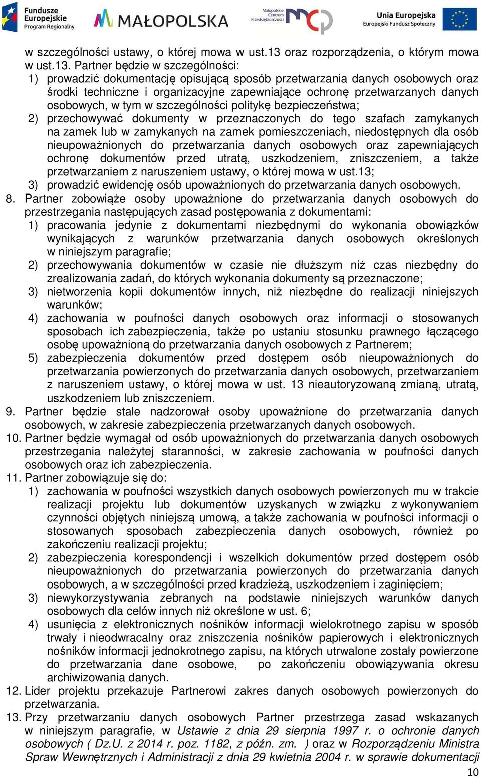 Partner będzie w szczególności: 1) prowadzić dokumentację opisującą sposób przetwarzania danych osobowych oraz środki techniczne i organizacyjne zapewniające ochronę przetwarzanych danych osobowych,
