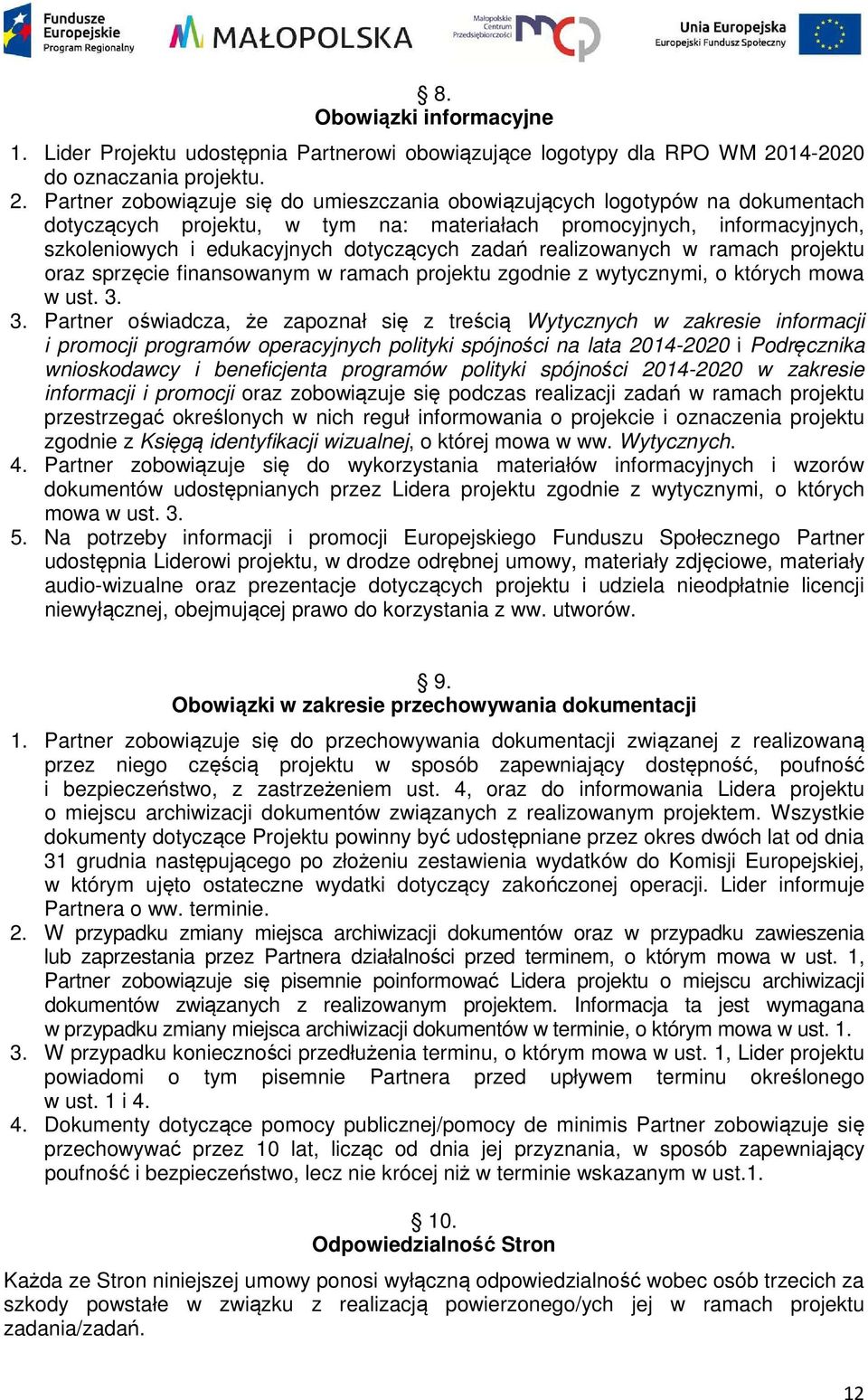Partner zobowiązuje się do umieszczania obowiązujących logotypów na dokumentach dotyczących projektu, w tym na: materiałach promocyjnych, informacyjnych, szkoleniowych i edukacyjnych dotyczących