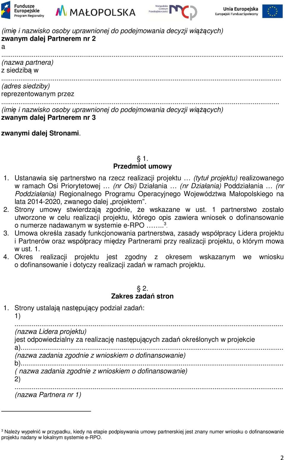Ustanawia się partnerstwo na rzecz realizacji projektu (tytuł projektu) realizowanego w ramach Osi Priorytetowej (nr Osi) Działania (nr Działania) Poddziałania (nr Poddziałania) Regionalnego Programu