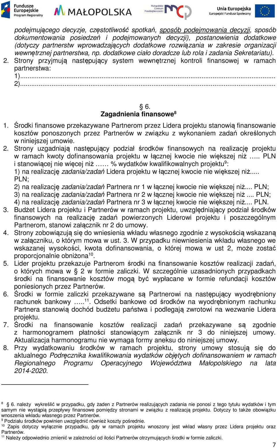 Strony przyjmują następujący system wewnętrznej kontroli finansowej w ramach partnerstwa: 1)... 2)... 6. Zagadnienia finansowe 8 1.